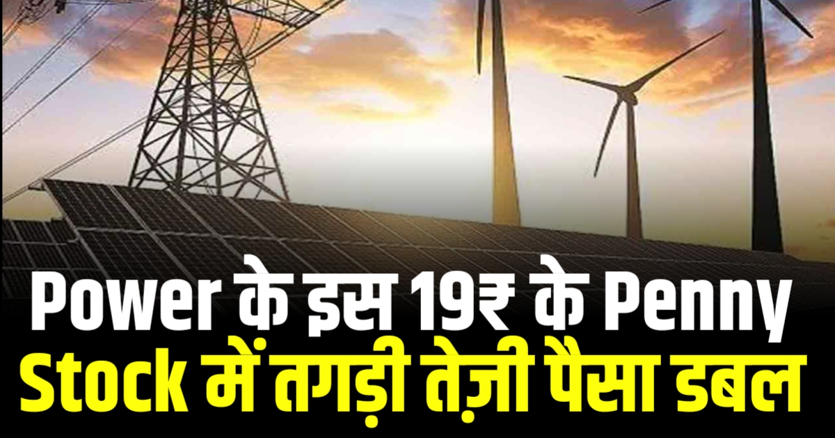 Power Sector के इस 19₹ के Penny Stock में तगड़ी तेज़ी पैसा किया डबल