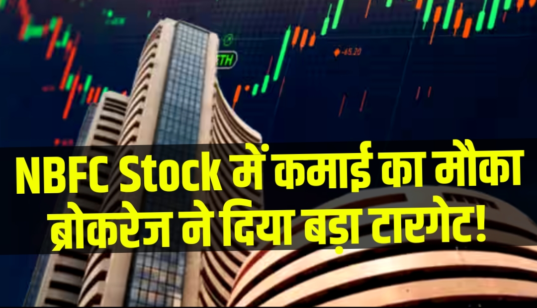 NBFC Stock में कमाई का मौका, ब्रोकरेज ने दिया बड़ा टारगेट!